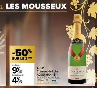 -50%  sur le 2 me  les 2 pour  9⁹  see la bout  +95  a.o.p.  crémant de loire ackerman 1811 brut, 11.5% vol ou rosé, 12% vol. 75 d. vendu seul: 6,60€  obo  ackerman 