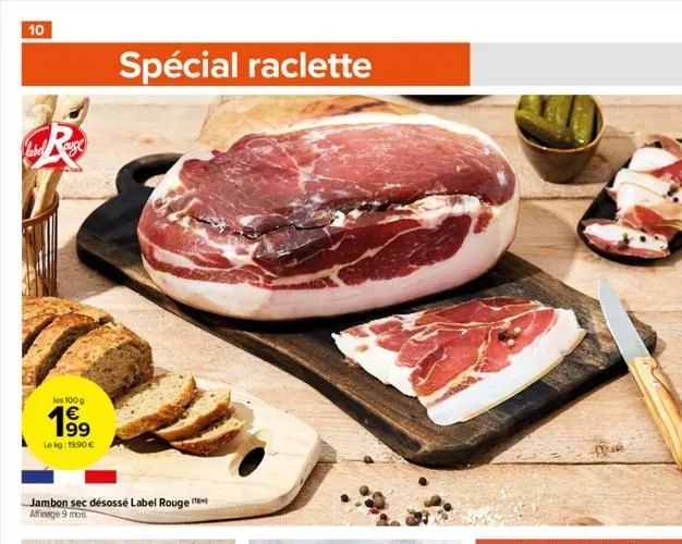 10  labelse  les 100 g  199  1€  le kg: 19,90 €  jambon sec désossé label rouge affinage 9 mois  spécial raclette  pub  