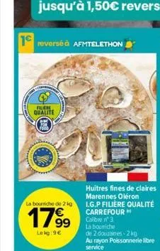 filiere qualite  la bouniche de 2 kg  1799  €  le kg:9€  huîtres fines de claires marennes oléron  l.g.p filière qualité carrefour calibre 3 la bourriche de  2 douzaines-2 kg  au rayon poissonnerie li