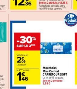 -30%  SUR LE 2ME  Vendu seul  209  Le paquet  2produit  €  146  Mouchoirs Mini Confort CARREFOUR SOFT Le lot de 15 paquets.  Soit les 2 produits: 3,55 €  Produits  Can 