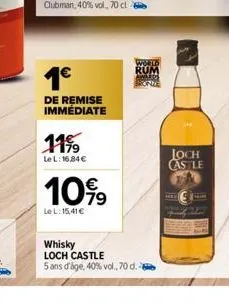 1€  de remise immediate  11%  le l:16,84€  1099  le l: 15,41 €  whisky loch castle  5 ans d'âge, 40% vol., 70 d.  loch  castle 