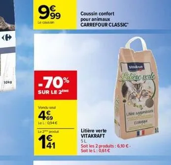 10kg  999  le coussin  -70%  sur le 2  vendu seul  469  lel: 094€  le 2 produ  €  191  coussin confort pour animaux carrefour classic  litière verte vitakraft  vitakru  latière verte  line ap  sl  soi