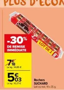 suchard le lot de 2  -30%  de remise immédiate  7%8  le kg: 14,65 €  503  le kg: 10.27 €  rochers suchard  lait ou noi, 14 x 35 g 