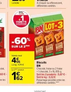 vignette  vendu soul  405  -60%  sur le 2me  lekg: 4,74 €  le 2 produt  €  162  bn lot 3  recete  mot  biscuits bn  chocolat, fraise ou 2 fraise 1 chocolat, 3 x 16, 855 g soit les 2 produits: 5,67 € -
