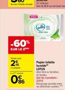 -60%  sur le 2 me  vendu seul  2  le paquet  le 2 produt  86  lotus  aloe vera  papier toilette humide  lotus  aloe vera ou sensitive, 42 feuilles. soit les 2 produits: 3,01 € panachage possible entre