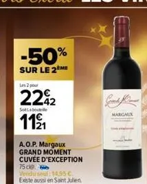 -50%  sur le 2ème  les 2 pour  22%₂2  sot labo  11⁹/₁1  a.o.p. margaux grand moment cuvée d'exception  75 c  vendu seul: 14,95 €. existe aussi en saint julien  margaux 