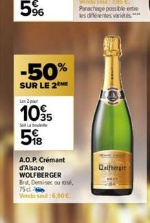 -50%  SUR LE 2ÈME  Les 2 pour  1035 58  Soi La bout  A.O.P. Crémant d'Alsace WOLFBERGER Brut, Demi-sec ou rose,  75 cl  Vendu seul:6.90 €  Clelfberger 