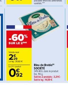 Vendu soul  229  Lekg: 20,82 €  -60%  SUR LE 2 ME  Le 2 produit  092  COCKT  Bleu de Brebis  Doux Fonda  Bleu de Brebis SOCIÉTÉ  34% M.G. dans le produit fini, 110 g.  Soit les 2 produits: 3,21€. Soit