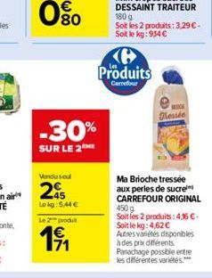 Vendu soul  45 Lokg: 5,44 €  Le 2 produ  -30%  SUR LE 2ME  171  Produits  Carrefour  MUDOK  Thessée  Ma Brioche tressée aux perles de sucre CARREFOUR ORIGINAL  450 g Soit les 2 produits: 4,16 €. Soit 