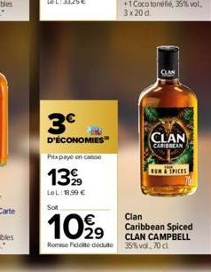 3€  D'ÉCONOMIES  Prixpaye en caisse  139  LeL: 18,99 €  Soit  1099  Romise Fidelto doduto  CIAN  CLAN  CARIBBEAN  RUM SPICES  Clan Caribbean Spiced CLAN CAMPBELL 35% vol. 70 cl 