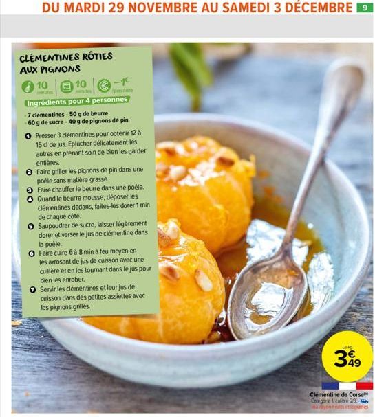 DU MARDI 29 NOVEMBRE AU SAMEDI 3 DÉCEMBRE 19  CLEMENTINES RÔTIES  AUX PIGNONS  10  10  Ingrédients pour 4 personnes  -7 clémentines  50 g de beurre  60 g de sucre 40 g de pignons de pin  O Presser 3 c