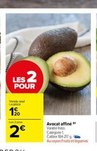 LES 2  POUR  Vendu sel Lapice  19⁹0  Les 2 pou  2€  Avocat affiné Variete Hass Catégorie Calbre 184-217 g Au rayon Fruits et légumes 