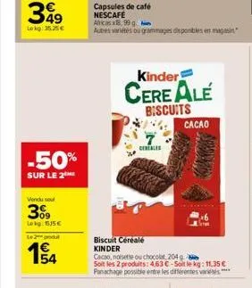 399  lokg: 35.25 €  -50%  sur le 2  vendu sout  309  lekg 515€  le 2 produt  1514  capsules de café nescafe africas x18 99 g.  autres variétés ou grammages disponibles en magasin  kinder  cereale  bis