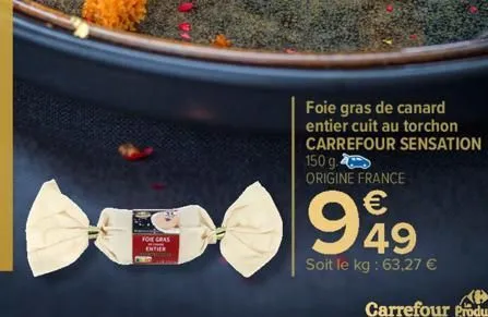 foie gras ch entier  foie gras de canard  entier cuit au torchon carrefour sensation 150 g. origine france  999  49  soit le kg: 63,27 € 