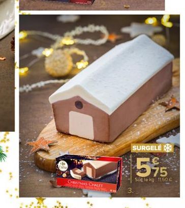 CHRISTMAS CHALET  SURGELÉ  575  Sott le kg: 11,50 €  3. 