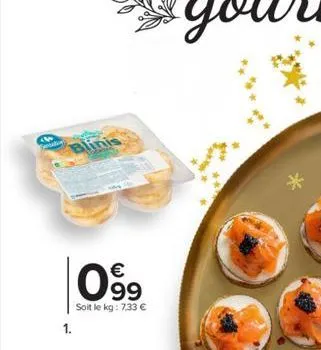 di  blinis  1.  €  099  soit le kg: 7.33 €  