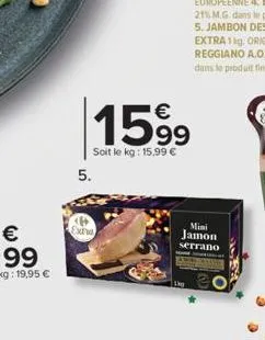 5.  1599  soit le kg: 15,99 €  exha  mini jamon  serrano 