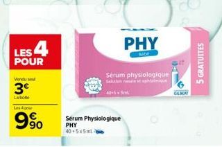 LES 4  POUR  Vendu se  3€  La boto  Les 4 pour  90  Sérum Physiologique  PHY  40.5x5ml  PHY  Bebe  Serum physiologique Solution  40-55m  GEBER  5 GRATUITES 