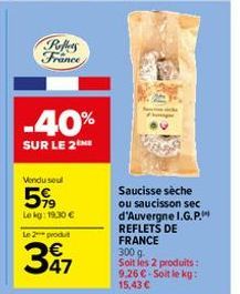 Roffers France  -40%  SUR LE 2EME  Vendu seul  5%  Le kg: 19,30 €  Le 2 produ  37  Saucisse sèche ou saucisson sec d'Auvergne I.G.P. REFLETS DE FRANCE 300 g. Soit les 2 produits: 9,26 €-Soit le kg: 15