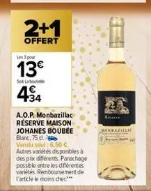 2+1  offert  les 3 pour  13€  sot labo  4€  +34  a.o.p. monbazillac réserve maison johanes boubee blanc, 75 d.  vendu seul: 6,50 €. autres variétés disponibles à des prix différents. panachage possibl