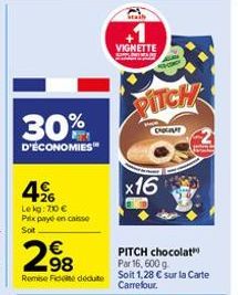 30%  D'ÉCONOMIES  496  Lekg: 700 € Prix payé en caisse Soit  298  Remise de doute  VIGNETTE  SA  p  PITCH  ENGGAT  x16  Ap  PITCH chocolat  Par 16, 600 g. Soit 1,28 € sur la Carte Carrefour. 