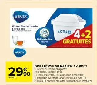 brita  brita  wasserfilter-kartusche filtre à eau  29%  lepack  800 bouteilles plastiques w/  maxtra  pack 4 filtres à eau maxtra+ + 2 offerts une eau du robinet plus pure":  fitse chlore, plomb et ta