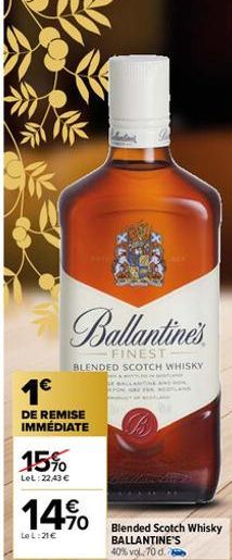 1€  DE REMISE IMMÉDIATE  15%  LeL: 2243 €  14%  €  LOL:21€  Ballantine's  FINEST BLENDED SCOTCH WHISKY  Blended Scotch Whisky BALLANTINE'S 40% vol. 70 d. 