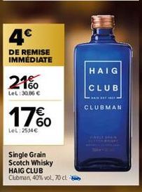 4€  DE REMISE IMMÉDIATE  21%  LeL: 30.86 €  €  17%  LeL: 25€  Single Grain Scotch Whisky  HAIG CLUB Clubman, 40% vol, 70 cl  HAIG  CLUB  INFO  CLUBMAN  GREEN 