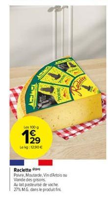 www  Les 100 g  8W2  Le kg: 12.90€  CHEY  Alimalt  POIVRE  S  Raclette  Poivre, Moutarde, Vin d'Artois ou Viande des grisons.  Au lait pasteurisé de vache 27% M.G. dans le produit fin  www.  aclette 