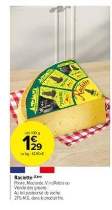 www  les 100 g  8w2  le kg: 12.90€  chey  alimalt  poivre  s  raclette  poivre, moutarde, vin d'artois ou viande des grisons.  au lait pasteurisé de vache 27% m.g. dans le produit fin  www.  aclette 