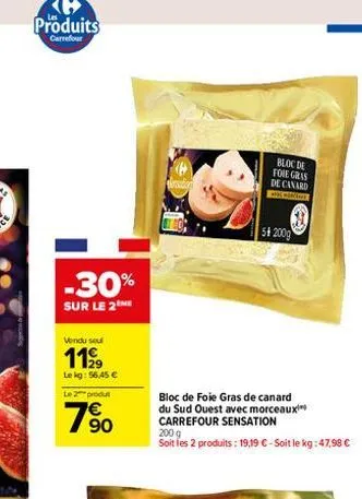 -30%  sur le 2 me  vendu seu  1199  le kg: 56,45 €  le 2 produt  79⁹0  bloc de foie gras de canard  54 200g  bloc de foie gras de canard du sud ouest avec morceaux  carrefour sensation 200 g  soit les