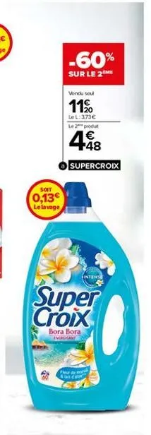 soit  0,13€ le lavage  -60%  sur le 2 me  vendu soul  11⁹  lel:3,73€ le 2 produt  448  supercroix  super croix  bora bora incagisany  fleur 4bre  intens 