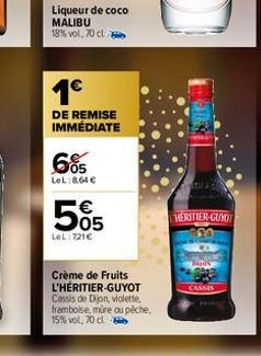 Liqueur de coco MALIBU 18% vol, 70 cl  1€  DE REMISE IMMÉDIATE  605  LeL:8,61 €  565  €  LeL:721€  Crème de Fruits L'HÉRITIER-GUYOT Cassis de Dijon, violette. framboise, mire ou pêche, 15% vol, 70 cl 