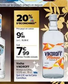 20%  d'économies" prix payé en catise  999  le l: 19.98 € sot  789⁹  €  remise de doute  vodka vikoroff  mango ou lime, 37,5% vol, 70 cl soit 2€ sur la carte carrefour.  vikoroff mango 