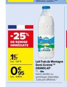 -25%  de remise immédiate  15  lel:127 €  0.95  €  lel: 0,95€  grandbait  las fras  montagne  lait frais de montagne  demi-ecrémé grandlait  1l autres variétés ou grammages disponibles à des prix diff