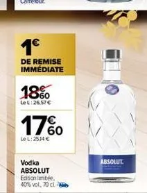 1€  de remise immédiate  18%0  le l:26,57 €  17%0  €  le l: 2514 €  vodka absolut edition limitée,  40% vol, 70 cl  absolut 