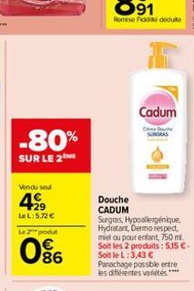 -80%  SUR LE 2 ME  Vendu soul  4.29  Le L: 5,72 €  Le 2 produt  086  Cadum  Den D  Douche  CADUM  Surgras, Hypoallergénique. Hydratant, Dermo respect, miel ou pour enfant, 750 ml. Soit les 2 produits: