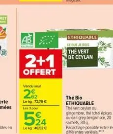 ab  2+1  offert  vendu sel  262  lekg:72,78 € les 3 pour  524  lekg: 48,52 €  ethiquable ce que je bois  thé vert de ceylan  the bio ethiquable thé vert ceylan ou gingembre, the tchal épices ou earl g