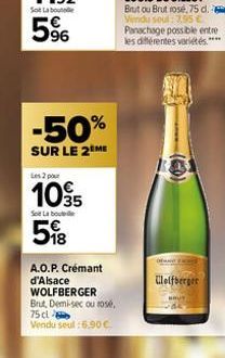 96  -50%  SUR LE 2 ME  Les 2 pour  1035 58  So La bout  A.O.P. Crémant d'Alsace WOLFBERGER Brut, Demi-sec ou rosé,  75 cl Vendu soul:6.90€.  Wolfberger 