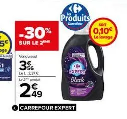 -30% sur le 2 me  vendusel  3%  le l:2.37€ le 2 produt  €  249  carrefour expert  b produits  carrefour  expert  black  soit  0,10€ le lavage 