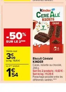 -50%  sur le 2 me  vendu sou  3%9  lekg: 15.15 €  le 2 produt  e5  kinder  cereale  biscuits  எப்பா  cacao  biscuit céréalé kinder  cacao, noisette ou chocolat, 204 g.  soit les 2 produits: 4,63 € - s