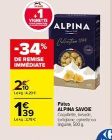 VIGNETTE  -34%  DE REMISE IMMÉDIATE  2%  Lekg: 4,20 €  €  Lekg: 278 €  ALPINA  Pâtes  ALPINA SAVOIE Coquillette, torsade, tortiglione, epinette ou linguine, 500 g 