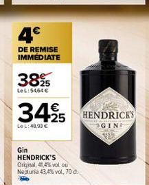 4€  DE REMISE IMMÉDIATE  38%  LeL: 54,64 €  Gin HENDRICK'S  Original, 41,4% vol ou  Neptunia 43,4% vol. 70 d.  3425 HENDRICKS  Le L:48.93€  GINE 