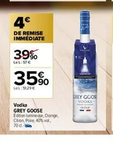 4€  de remise immédiate  39%  lel:57 €  35%  lel:51,29 €  vodka grey goose edition lumineuse, orange,  citron, poire, 40% vol.. 70 d.  grey goose  vodka 