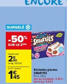 SURGELÉ  -50%  SUR LE 2ME  Vendu soul  2%  Lekg: 12.72 €  Le 2 produt  45  SMARTIES  Buchettes Shwe Wand  Büchettes glacées SMARTIES Par 4, 228 g  Soit les 2 produits:4,35 €-Soit le kg: 9,54 €  