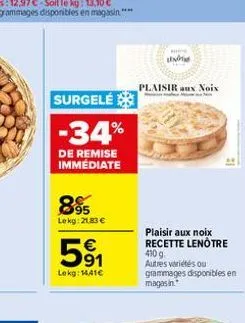 surgelé  -34%  de remise immédiate  895  lekg: 2183 €  5⁹1  €  lekg: 1441€  mine  n  plaisir aux noix  plaisir aux noix recette lenôtre 410 g  autres variétés ou grammages disponibles en magasin 