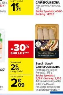 le 2 produt  19/₁1  -30%  sur le 2 me  vendu seul  29⁹9  le kg: 797 € le 2 produt  209  €  boudins blancs  boudin blanc carrefour extra festif ou porto (origine france) x3, 375g sot les 2 produits: 5,