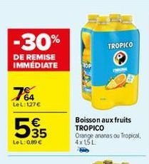 -30%  DE REMISE IMMÉDIATE  7%  LeL:127€  535  €  LeL: 0.89 €  TROPICO  Ⓒ  Boisson aux fruits TROPICO Orange ananas ou Tropical, 4x15L  