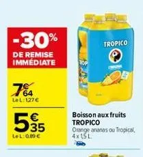 -30%  de remise immédiate  7%  lel:127€  535  €  lel: 0.89 €  tropico  ⓒ  boisson aux fruits tropico orange ananas ou tropical, 4x15l  