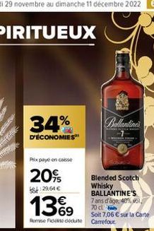 34%  D'ÉCONOMIES™  Prix payé en caisse  20%  8:29.64€  Blended Scotch Whisky BALLANTINE'S 7 ans d'age, 40% vol, 70 cl  Soit 7,06 € sur la Carte  13%9  69  Remise de déduite Carrefour.  hinh nen t 
